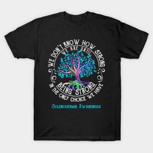 Scleroderma Awareness We Are Until Being Strong T-Shirt